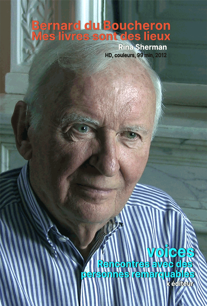 Bernard du Boucheron, Mes livres sont des lieux / Rina Sherman VOICES, rencontres avec des personnes remarquables