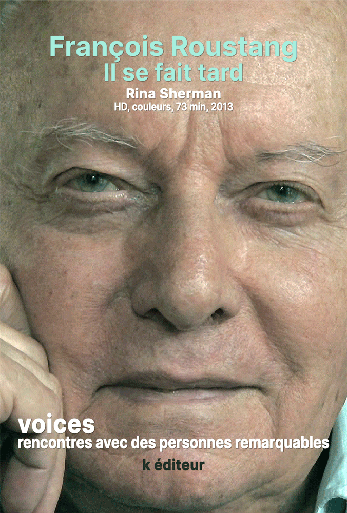 François Roustang, il se fait tard / Rina Sherman VOICES, rencontres avec des personnes remarquables